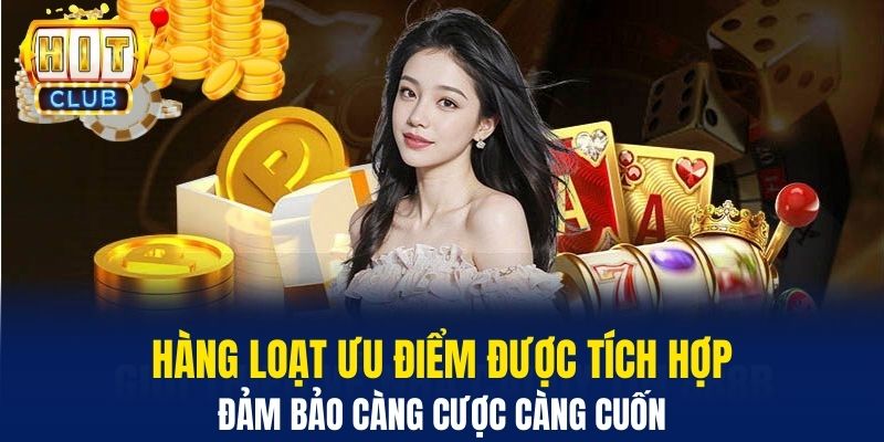 Hàng loạt ưu điểm được tích hợp đảm bảo càng cược càng cuốn